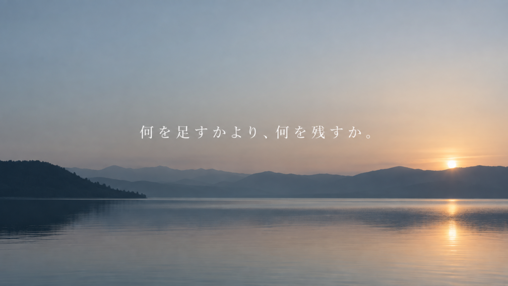 何を足すかより、何を残すか。